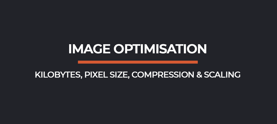 Image Optimisation - Kilobytes, Pixel Size, Compression & Scaling