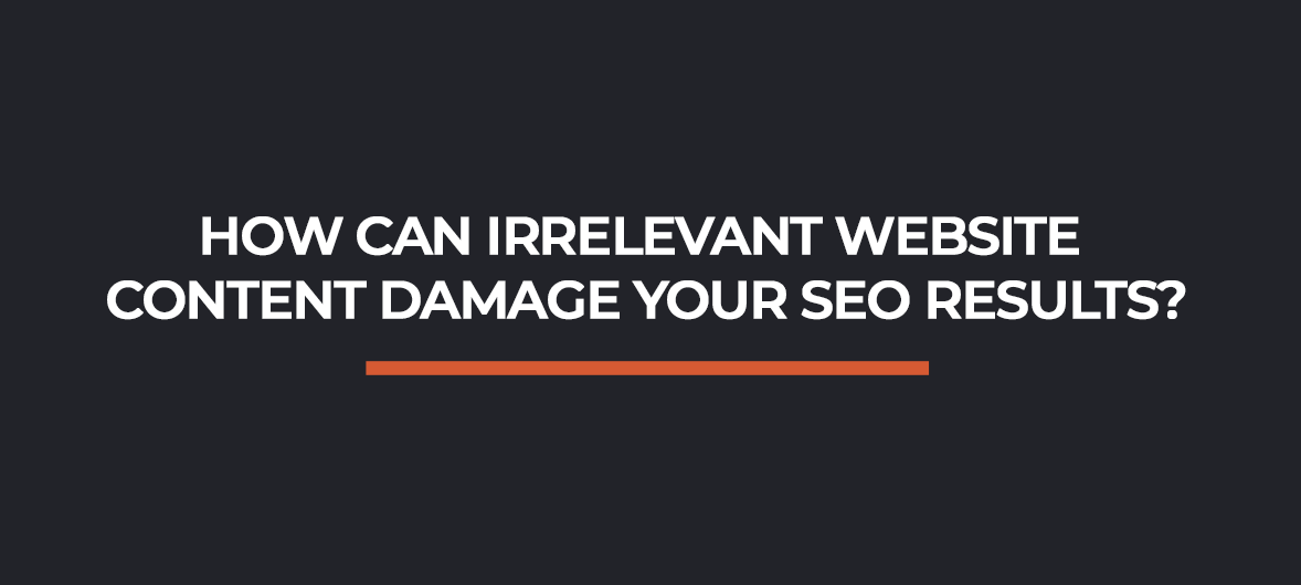 How Can Irrelevant Website Content Damage Your SEO Results?